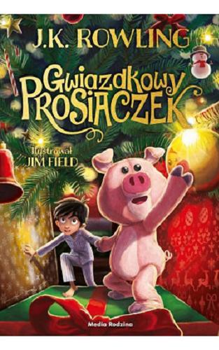 Okładka książki Gwiazdkowy prosiaczek / J.K. Rowling ; ilustrował Jim Field ; tłumaczyli Małgorzata Hesko-Kołodzińska i Piotr Budkiewicz.