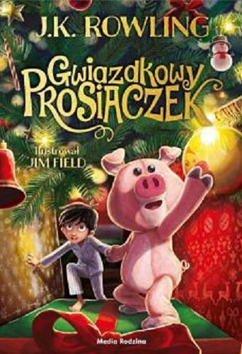 Okładka książki Gwiazdkowy prosiaczek / J. K. Rowling ; ilustrował Jim Field ; tłumaczyli Małgorzata Hesko-Kołodzińska, Piotr Budkiewicz.