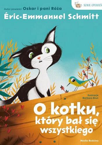 Okładka książki O kotku, który bał się wszystkiego / Éric-Emmanuel Schmitt ; ilustracje Barbara Brun ; przekład z francuskiego Małgorzata Hesko-Kołodzińska.