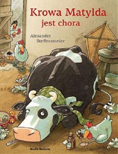 Okładka książki Krowa Matylda jest chora / Alexander Steffensmeier ; tłumaczyła Emilia Kledzik.
