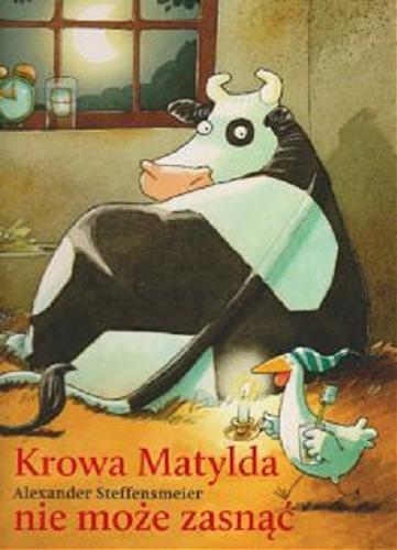 Okładka książki Krowa Matylda nie może zasnąć / Alexander Steffensmeier ; tłumaczyła Emilia Kledzik.