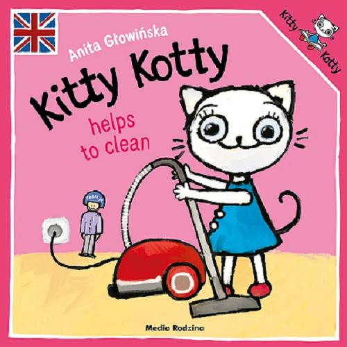 Okładka książki Kitty Kotty : helps to clean / text and illustrations Anita Głowińska ; [English language advisors Keith Stewart, Ewa Grzywaczewska-Stewart].