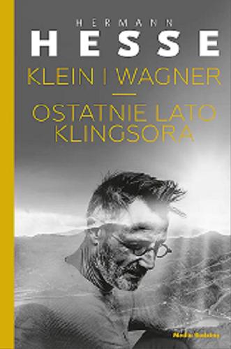 Okładka książki Klein i Wagner ; Ostatnie lato Klingsora / Hermann Hesse ; tłumaczyła Małgorzata Łukasiewicz ; z posłowiem Volkera Michelsa.