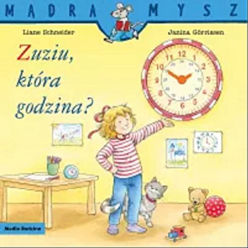 Okładka książki Zuziu, która godzina? / napisała Liane Schneider ; ilustrowała Janina Görrissen ; tłumaczyła Emilia Kledzik.