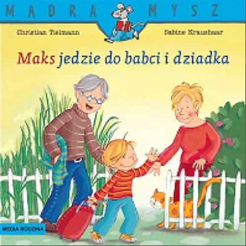 Okładka  Maks jedzie do babci i dziadka / napisał Christian Tielmann ; ilustrowała Sabine Kraushaar ; tłumaczyła Emilia Kledzik.