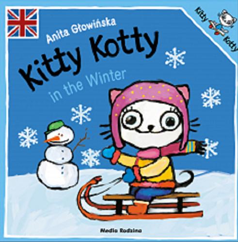 Okładka książki Kitty Kotty : in the winter / text and illustrations Anita Głowińska ; [English language advisors Keith Stewart, Ewa Grzywaczewska-Stewart].