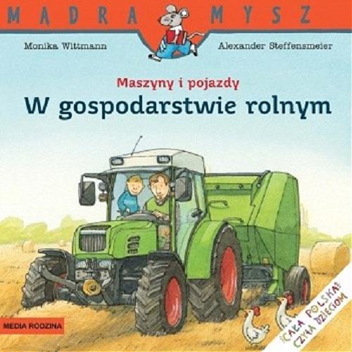 Okładka książki W gospodarstiwe rolnym/ napisała Monika Wittmann ; ilustrował Alexander Steffensmeier ; tłumaczył Bolesław Ludwiczak.