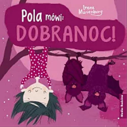 Okładka książki Pola mówi: dobranoc! / Irene Marienborg ; tłumaczyła z norweskiego Katarzyna Kolasińska.