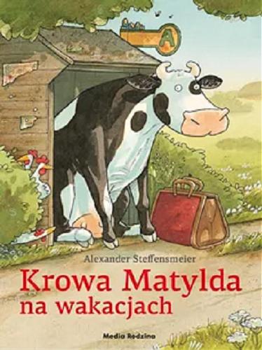 Okładka książki Krowa Matylda na wakacjach / Alexander Steffensmeier ; tłumaczyła Emilia Kledzik.