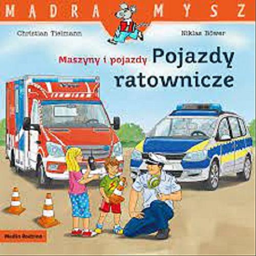 Okładka książki Maszyny i pojazdy : pojazdy ratownicze / napisał Christian Tielmann ; ilustrował Niklas Böwer ; tłumaczył Bolesław Ludwiczak.