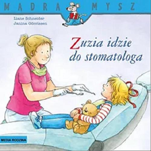 Okładka książki Zuzia idzie do stomatologa / napisała Liane Schneider ; ilustrowała Janina Görrissen ; tłumaczyła Emilia Kledzik.