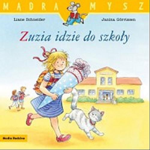 Okładka książki Zuzia idzie do szkoły / napisała Liane Schneider ; ilustrowała Janina Görrissen ; tłumaczyła Emilia Kledzik.