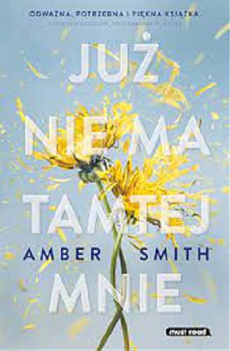 Okładka książki Już nie ma tamtej mnie / Amber Smith ; tłumaczyła Karolina Pawlik.