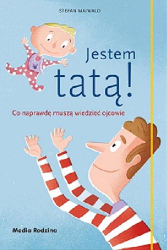 Okładka książki Jestem tatą! : co naprawdę muszą wiedzieć ojcowie / Stefan Maiwald ; tłumaczyła Emilia Kledzik.