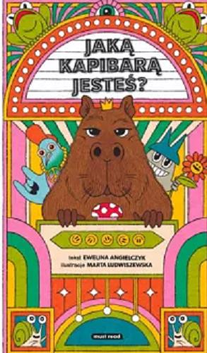 Okładka książki Jaką kapibarą jesteś? / tekst Ewelina Angielczyk ; ilustracje Marta Ludwiszewska.