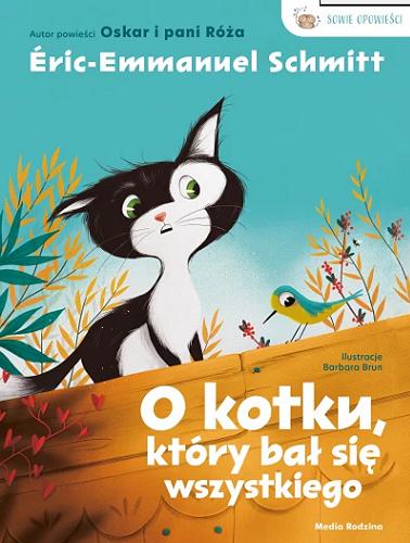 Okładka książki O kotku, który bał się wszystkiego / Eric-Emmanuel Schmitt ; Ilustracje Barbara Brun ; przekład z francuskiego Małgorzata Hesko-Kołodzińska.