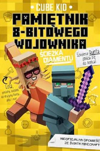 Okładka książki Pamiętnik 8-bitowego wojownika ścieżka diamentu / Cube Kid ; ilustrował Saboten ; tłumaczenie Michał Zacharzewski.