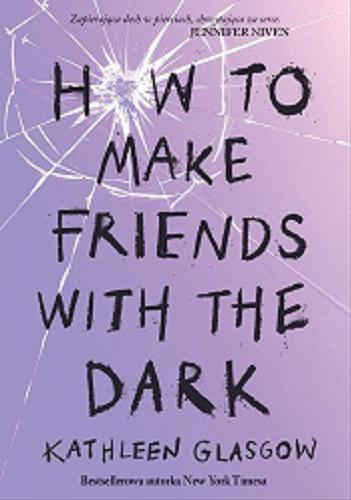 Okładka  How to make friends with the dark / Kathleen Glasgow ; przełożyła Ewa Bobocińska.