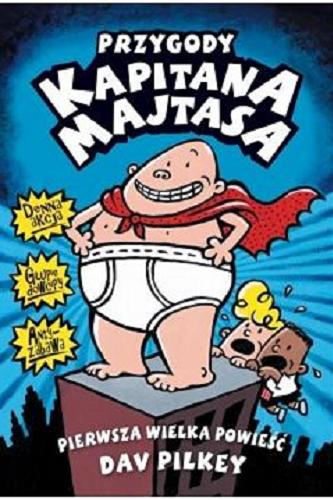 Okładka książki Przygody Kapitana Majtasa : pierwsza wielka opowieść / Dav Pilkey ; tłumaczenie Piotr Jankowski.