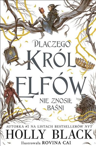 Okładka książki Dlaczego król elfów nie znosił baśni / Holly Black ; ilustracje Rovina Cai ; tłumaczenie: Stanisław Kroszczyński.