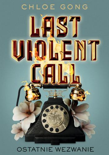 Okładka książki Last Violent Call = Ostatnie Wezwanie / Chloe Gong ; przełożyła Małgorzata Kaczarowska.