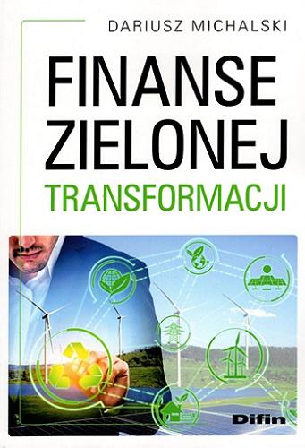 Okładka książki Finanse zielonej transformacji / Dariusz Michalski ; [recenzent dr hab. Grażyna Wojtkowska-Łodej, prof. SGH].