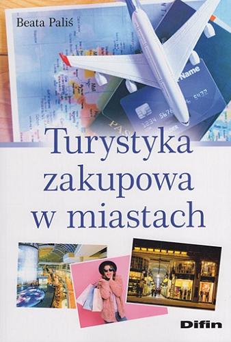 Okładka książki Turystyka zakupowa w miastach / Beata Paliś ; [recenzent dr hab. Piotr Gryszel, prof. UEW].
