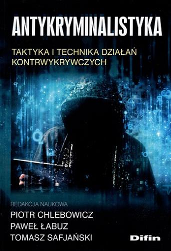 Okładka książki Antykryminalistyka : taktyka i technika działań kontrwykrywczych / redakcja naukowa Piotr Chlebowicz, Paweł Łabuz, Tomasz Safjański ; [recenzenci dr hab. Aneta Michalska-Warias, prof. UMCS, dr hab. Magdalena Zubańska].