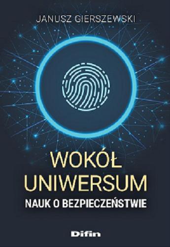 Okładka książki Wokół uniwersum nauk o bezpieczeństwie / Janusz Gierszewski.