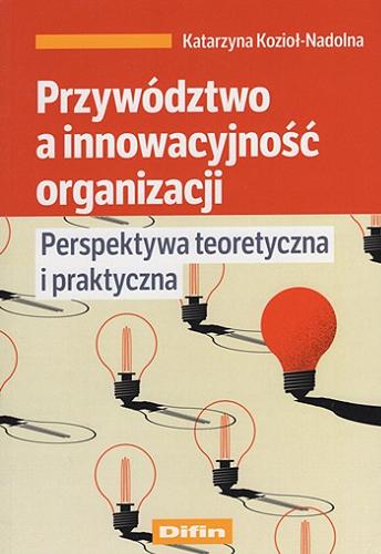 Okładka książki  Przywództwo a innowacyjność organizacji : perspektywa teoretyczna i praktyczna  1