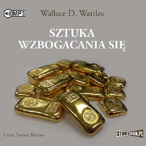 Okładka książki Sztuka wzbogacania się [Dokument dźwiękowy] / Wallace D. Wattles ; przekład: Katarzyna Mnichowska.