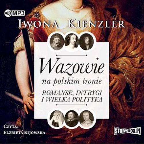 Okładka książki Wazowie na polskim tronie : [Dokument dźwiękowy] : romanse, intrygi i wielka polityka / Iwona Kienzler.