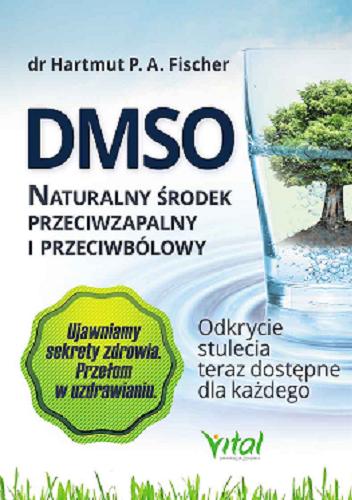 Okładka książki  DMSO naturalny środek przeciwzapalny i przeciwbólowy : odkrycie stulecia teraz dostępne dla każdego  1