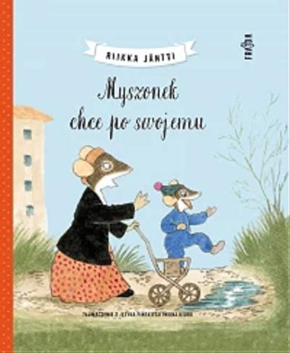 Okładka  Myszonek chce po swojemu / Riikka Jäntti ; tłumaczenie z języka fińskiego Iwona Kiuru.