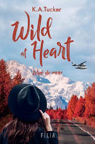 Okładka książki Wild at Heart = wróć do mnie / K. A. Tucker ; przełożyła Katarzyna Agnieszka Dyrek.