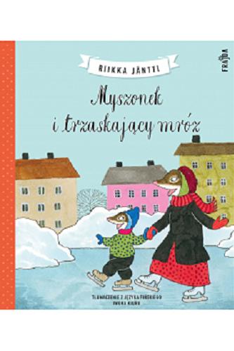 Okładka książki Myszonek i trzaskający mróz / Riikka Jäntti ; tłumaczenie z języka fińskiego Iwona Kiuru.