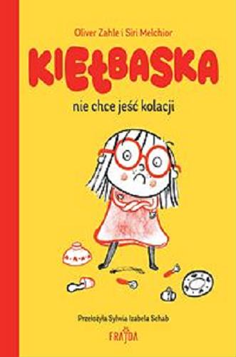 Okładka  Kiełbaska nie chce jeść kolacji / Oliver Zahle ; [illustrations] Siri Melchior ; przełożyła Sylwia Izabela Schab].
