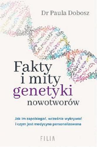 Okładka książki Fakty i mity genetyki nowotworów / dr Paula Dobosz.