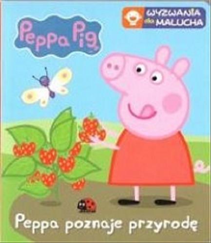 Okładka książki Peppa poznaje przyrodę / [Peppa Pig created by Mark Baker and Neville Astley].