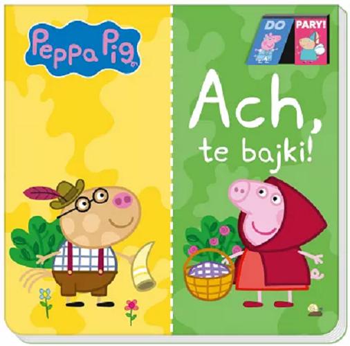 Okładka książki Ach, te bajki! / [Peppa Pig created by Mark Baker and Neville Astley].