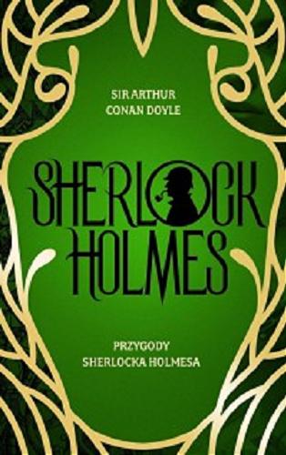 Okładka książki Przygody Sherlocka Holmesa / Sir Arthur Conan Doyle ; z angielskiego przełożyła Ewa Łozińska-Małkiewicz.