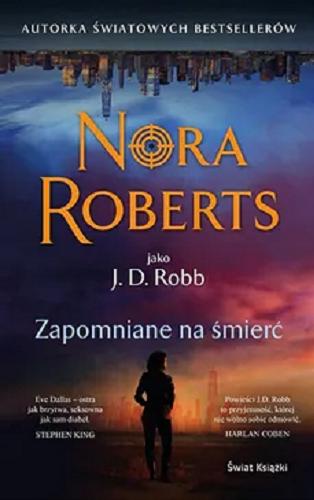 Okładka książki Zapomniane na śmierć / Nora Roberts jako J. D. Robb ; z angielskiego przełożyła Bogumiła Nawrot.