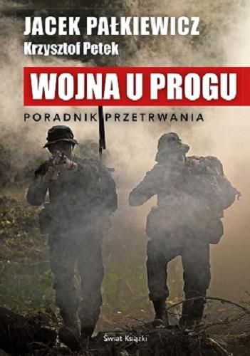 Okładka książki Wojna u progu : poradnik przetrwania / Jacek Pałkiewicz, Krzysztof Petek.