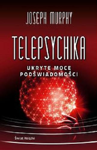 Okładka  Telepsychika : ukryte moce podświadomości / Jospeh Murphy ; z angielskiego przełożyła Elżbieta Kowalewska.