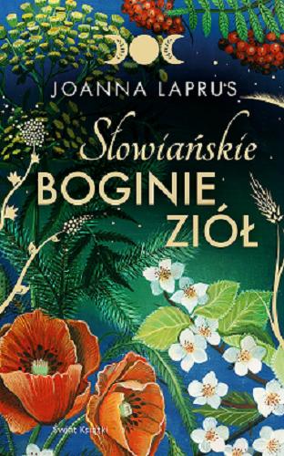 Okładka książki Słowiańskie boginie ziół / Joanna Laprus ; [obraz na okładce oraz wizerunki Bogiń Marta Jamróg].