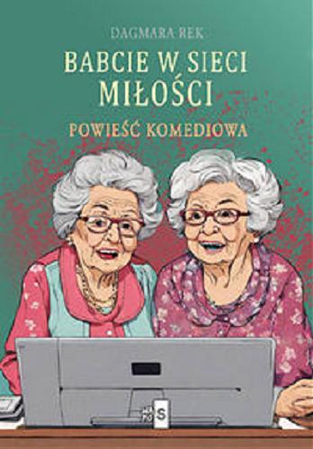 Okładka książki Babcie w sieci miłości : powieść komediowa / Dagmara Rek.