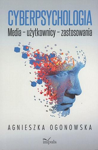 Okładka książki Cyberpsychologia : media - użytkownicy - zastosowania / Agnieszka Ogonowska ; [recenzenci: prof. dr hab. Katarina Fichnova, dr hab. Łukasz Wojciechowski].