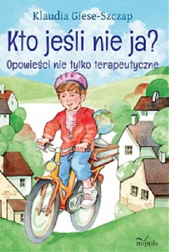 Okładka książki Kto jeśli nie ja? : opowieści nie tylko terapeutyczne / Klaudia Giese-Szczap ; [ilustracje i projekt okładki: Alicja Rybicka].