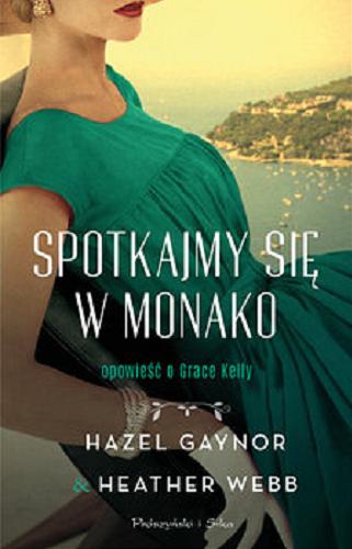 Okładka książki Spotkajmy się w Monako : opowieść o Grace Kelly / Hazel Gaynor, Heather Webb ; przełożyła Alina Siewior-Kuś.