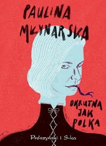 Okładka książki Okrutna jak Polka / Paulina Młynarska ; [ilustracje Gosia Kulik].